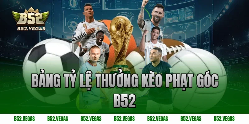 Bảng Tỷ Lệ Thưởng Kèo Phạt Góc B52