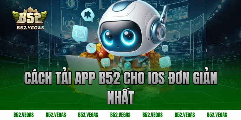Cách tải app B52 cho iOS đơn giản nhất