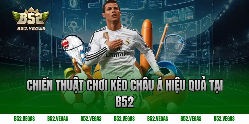 Chiến thuật chơi kèo châu Á hiệu quả tại B52
