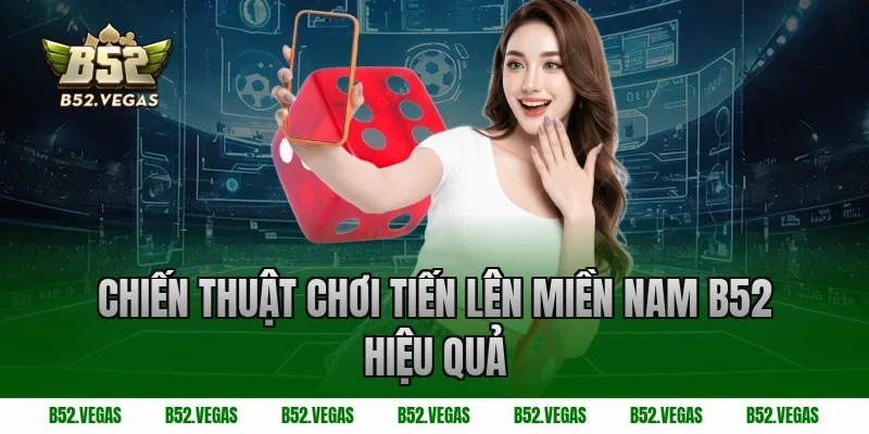 Chiến thuật chơi tiến lên miền nam B52 hiệu quả