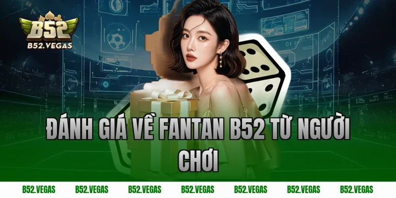 Đánh Giá Về Fantan B52 Từ Người Chơi