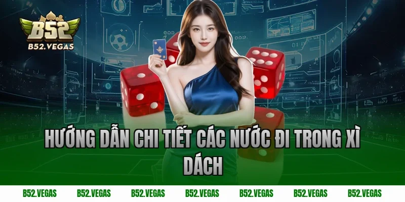 Hướng dẫn chi tiết các nước đi trong xì dách