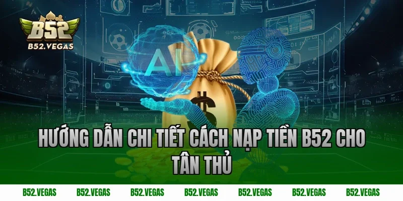 Hướng dẫn chi tiết cách nạp tiền B52 cho tân thủ