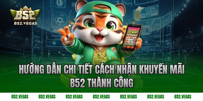 Hướng Dẫn Chi Tiết Cách Nhận Khuyến Mãi B52 Thành Công