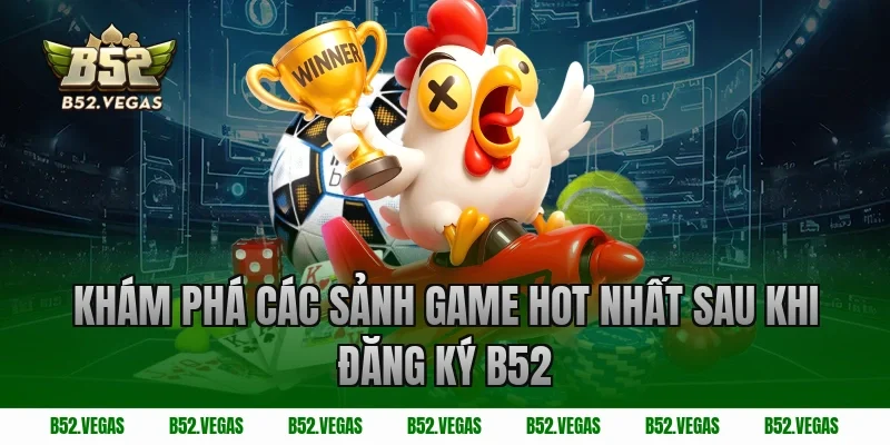 Khám phá các sảnh game hot nhất sau khi đăng ký B52