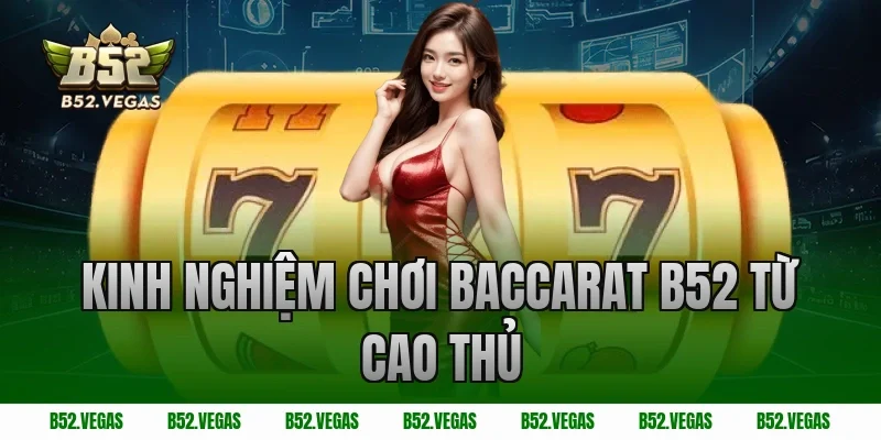 Kinh nghiệm chơi baccarat B52 từ cao thủ