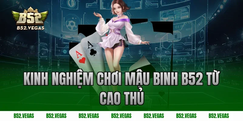 Kinh nghiệm chơi mậu binh B52 từ cao thủ