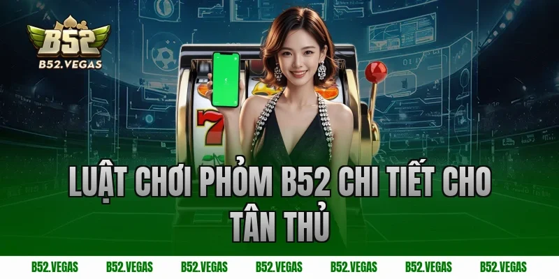 Luật Chơi Phỏm B52 Chi Tiết Cho Tân Thủ