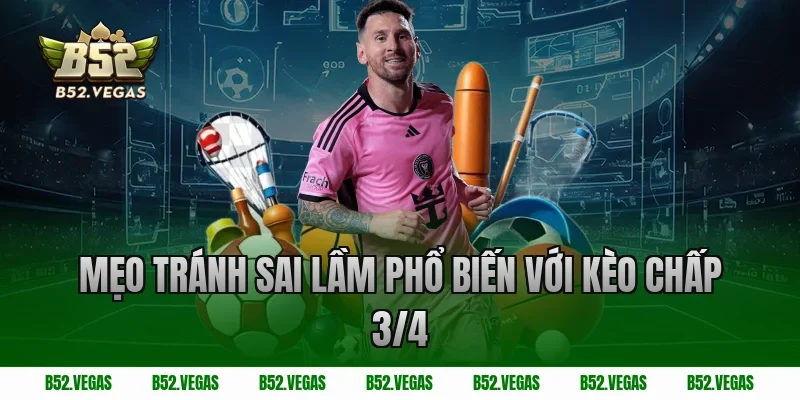 Mẹo tránh sai lầm phổ biến với kèo chấp 3/4