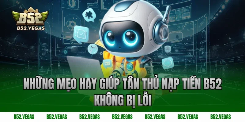 Những mẹo hay giúp tân thủ nạp tiền B52 không bị lỗi
