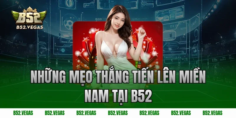 Những mẹo thắng tiến lên miền nam tại B52