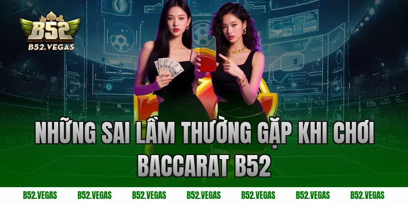 Những sai lầm thường gặp khi chơi baccarat B52