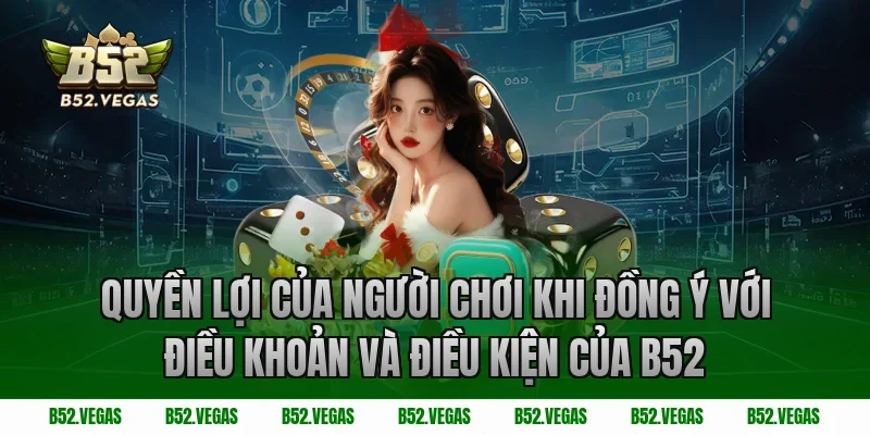 Quyền lợi của người chơi khi đồng ý với điều khoản và điều kiện của B52