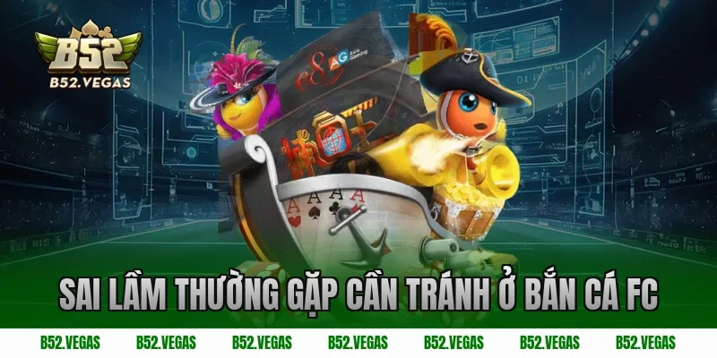 Sai lầm thường gặp cần tránh ở bắn cá FC