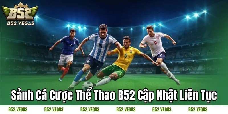 Sảnh cá cược thể thao B52 cập nhật liên tục