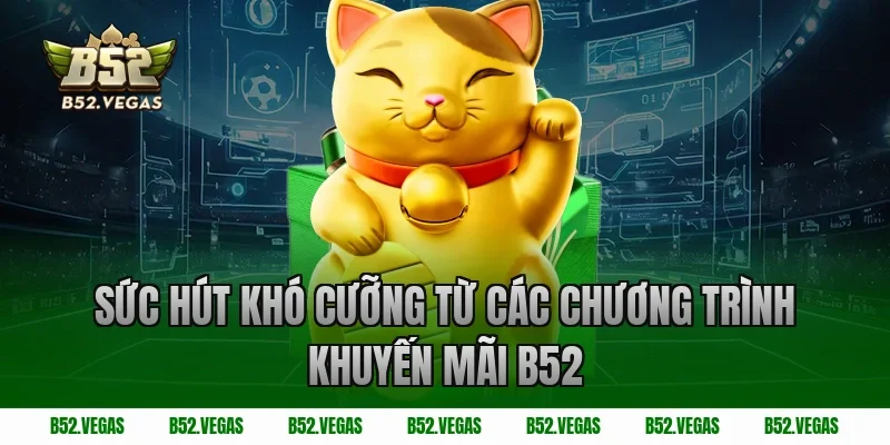 Sức Hút Khó Cưỡng Từ Các Chương Trình Khuyến Mãi B52