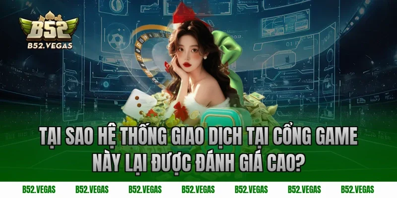 Tại sao hệ thống giao dịch tại cổng game này lại được đánh giá cao?