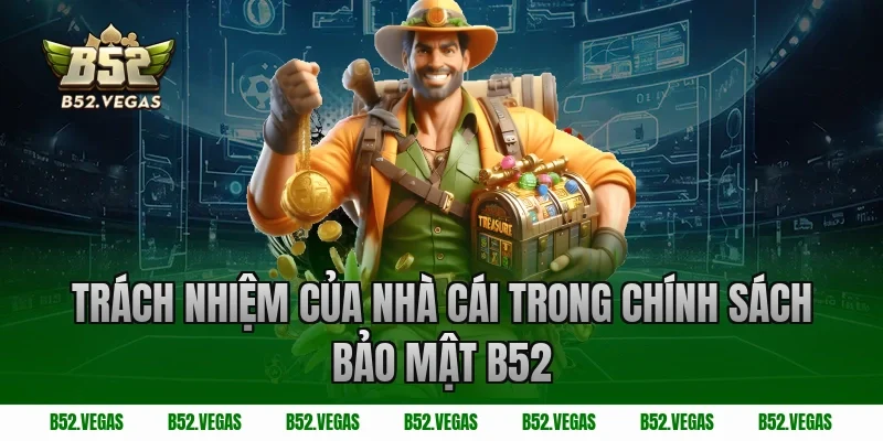 Trách nhiệm của nhà cái trong chính sách bảo mật B52