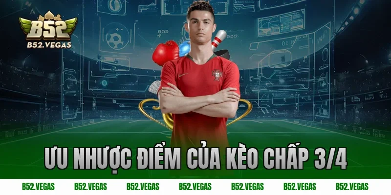 Ưu nhược điểm của kèo chấp 3/4